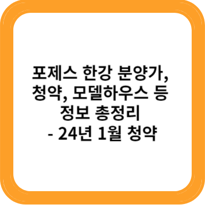 포제스 한강 분양가, 청약, 모델하우스 등 정보 총정리 - 24년 1월 청약