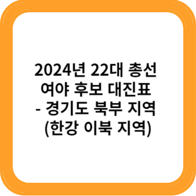 2024년 22대 총선 여야 후보 대진표 - 경기도 북부 지역 (한강 이북 지역)